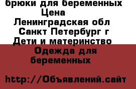 брюки для беременных › Цена ­ 500 - Ленинградская обл., Санкт-Петербург г. Дети и материнство » Одежда для беременных   